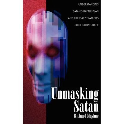 Unmasking Satan: Understanding Satan's Battle Plan and Biblical Strategies for Fighting Back - Paperback
