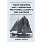 Yacht Designing and Planning for Yachtsmen, Students and Amateurs - Paperback