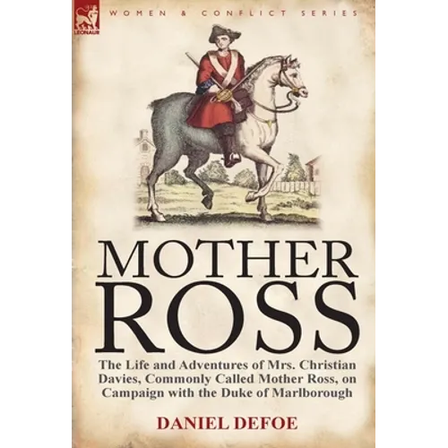 Mother Ross: The Life and Adventures of Mrs. Christian Davies, Commonly Called Mother Ross, on Campaign with the Duke of Marlboroug - Hardcover