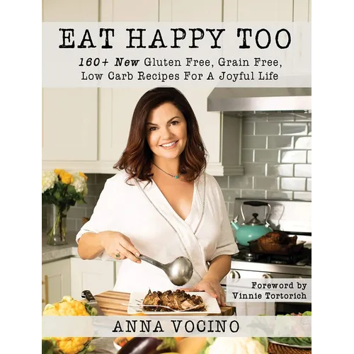 Eat Happy, Too: 160+ New Gluten Free, Grain Free, Low Carb Recipes Made from Real Foods for a Joyful Life - Hardcover
