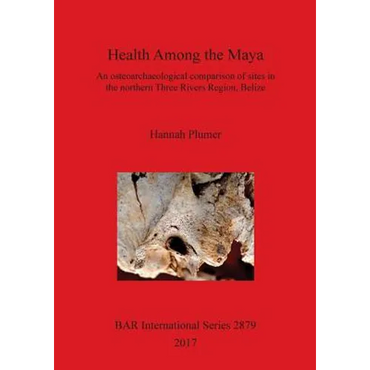 Health Among the Maya: An osteoarchaeological comparison of sites in the northern Three Rivers Region, Belize - Paperback