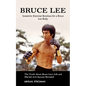 Bruce Lee: Isometric Exercise Routines for a Bruce Lee Body (The Truth About Bruce Lee's Life and Martial Arts Success Revealed) - Paperback
