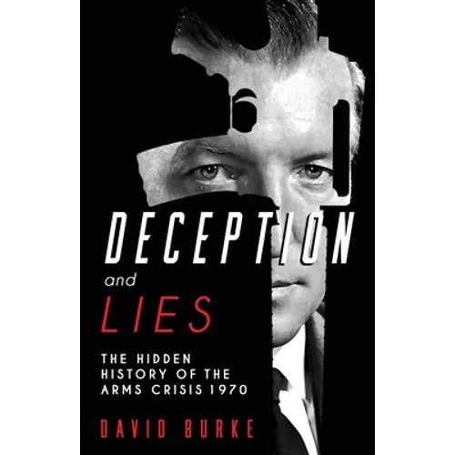 Deception and Lies: The Hidden History of the Arms Crisis - Paperback