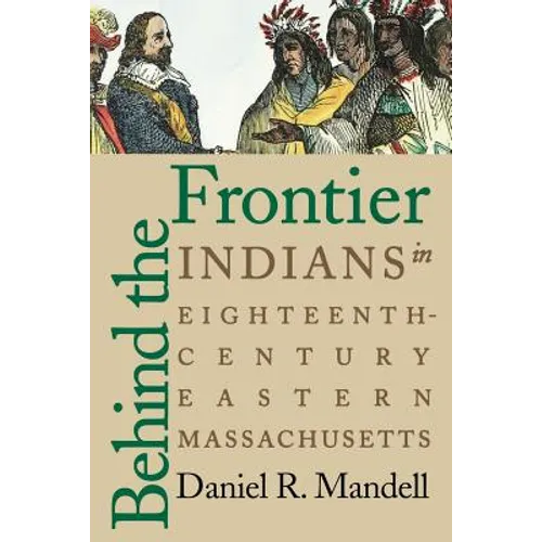 Behind the Frontier: Indians in Eighteenth-Century Eastern Massachusetts - Paperback