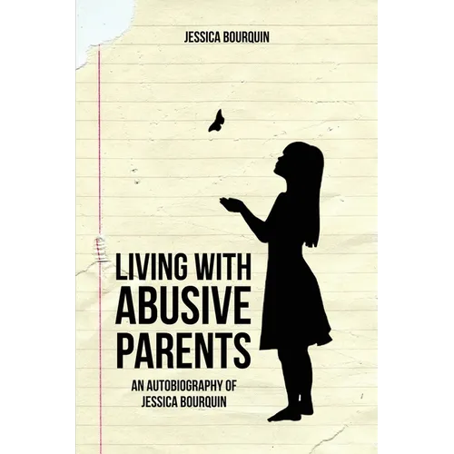 Living With Abusive Parents: An Autobiography of Jessica Bourquin - Paperback