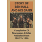 Story Of Ben Hall And His Gang: Compilation Of Newspaper Articles Published From 1862 To 1866 - Paperback