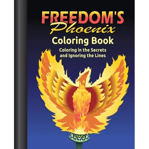 Freedom's Phoenix Coloring Book: Coloring in the Secrets and Ignoring the Lines - Paperback