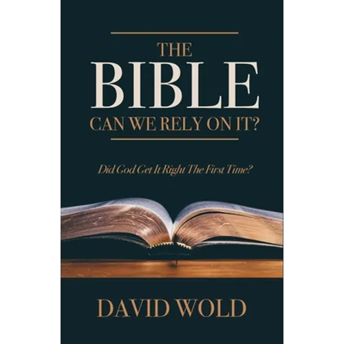 The Bible: Can We Rely On It?: Did God Get It Right The First Time? - Paperback