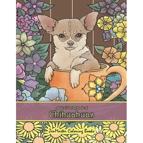 Adult Coloring Book of Chihuahuas: Chihuahuas Coloring Book for Adults for Relaxation and Stress Relief - Paperback