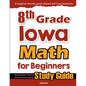 8th Grade Iowa Math for Beginners: Standardized Testing and Home Schooling Study Guide - Paperback