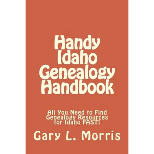 Handy Idaho Genealogy Handbook: All You Need to Find Genealogy Resources for Idaho FAST! - Paperback
