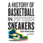 A History of Basketball in Fifteen Sneakers - Hardcover