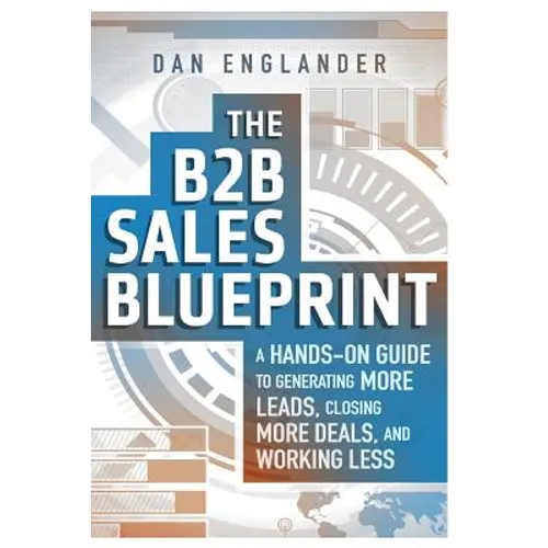 The B2B Sales Blueprint: A Hands-On Guide to Generating More Leads, Closing More Deals, and Working Less - Paperback
