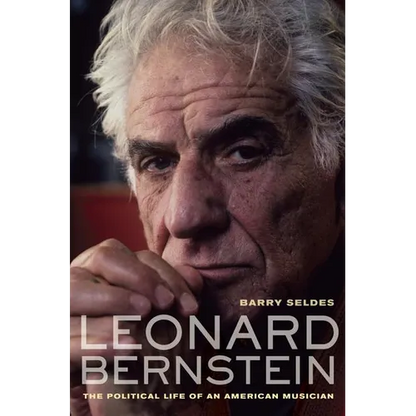 Leonard Bernstein: The Political Life of an American Musician - Hardcover