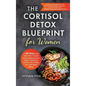 The Cortisol Detox Blueprint for Women: A 28-Day Dual Meal Plan-Classic and Mediterranean Diets to Balance Cortisol, Burn Belly Fat, and Sleep Better - Hardcover