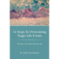 12 Steps to Overcoming Tragic Life Events: The Way, the Truth, and the Life - Paperback