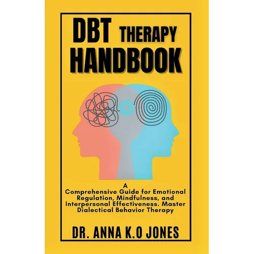 DBT Therapy Handbook: A Comprehensive Guide for Emotional Regulation, Mindfulness, and Interpersonal Effectiveness. Master Dialectical Behavior Therap - Paperback