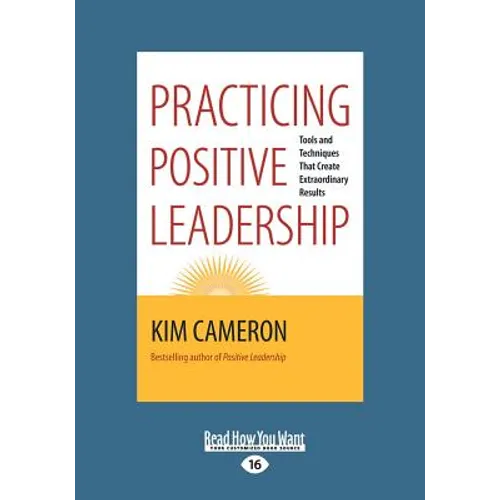 Practicing Positive Leadership: Tools and Techniques that Create Extraordinary Results (Large Print 16pt) - Paperback