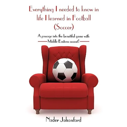 Everything I needed to know in life I learned in Football (Soccer): A passage into the beautiful game with Middle Eastern accent! - Paperback