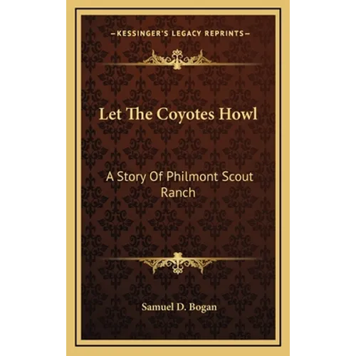 Let The Coyotes Howl: A Story Of Philmont Scout Ranch - Hardcover