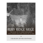 The Ruby Ridge Siege: The History of the Federal Government's Deadly Standoff with Randy Weaver and His Family - Paperback