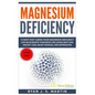 Magnesium Deficiency: Weight Loss, Heart Disease and Depression, 13 Ways that Curing Your Magnesium Deficiency Can Rejuvenate Your Body (Vit - Paperback