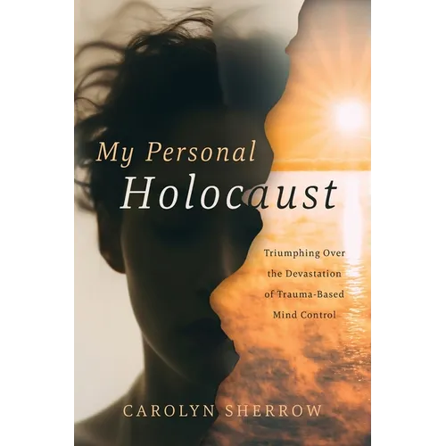 My Personal Holocaust: Triumphing Over the Devastation of Trauma-Based Mind Control - Paperback