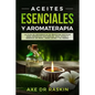 Aceites Esenciales Y Aromaterapia: La Guía de Referencia de Medicina Antigua Para Remedios Naturales, Vida Jóven Y Pérdida de Peso ... Para Usted Y Su - Paperback