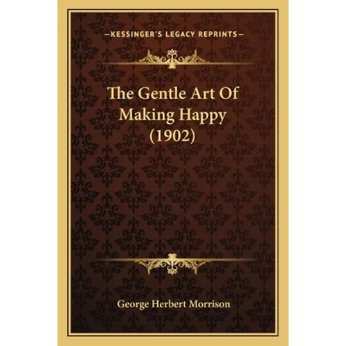 The Gentle Art Of Making Happy (1902) - Paperback