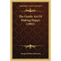The Gentle Art Of Making Happy (1902) - Paperback