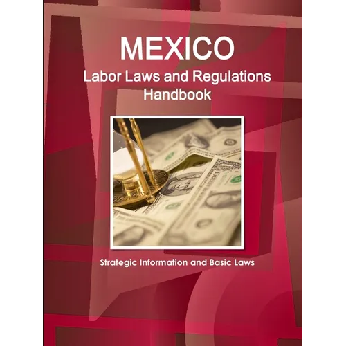 Mexico Labor Laws and Regulations Handbook: Strategic Information and Basic Laws - Paperback