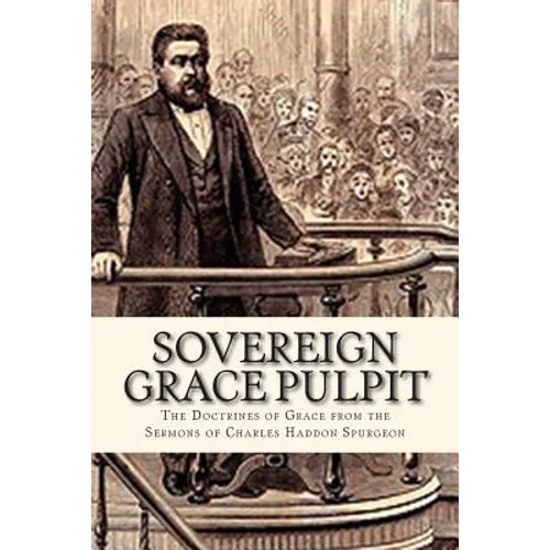 Sovereign Grace Pulpit: The Doctrines of Grace from the Sermons of Charles Haddon Spurgeon - Paperback