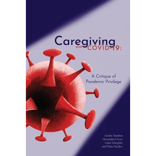 Caregiving and COVID-19: A Critique of Pandemic Privilege - Paperback
