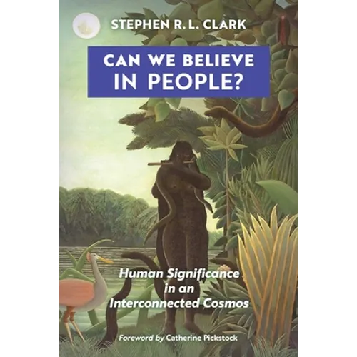 Can We Believe in People?: Human Significance in an Interconnected Cosmos - Paperback
