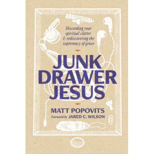Junk Drawer Jesus: Discarding Your Spiritual Clutter and Rediscovering the Supremacy of Grace - Hardcover
