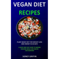 Vegan Diet Recipes: Plant-Based Diet for Weight Loss and Energy in 30 days (A Quick and Easy Guide to Making Amazing Meals and Snacks for Everyone) - Paperback