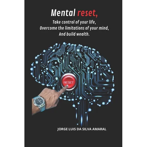 Mental reset, Take control of your life, Overcome the limitations of your mind, And build wealth. - Paperback
