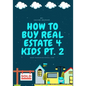 How To Buy Real Estate 4 Kids PT.2 - Paperback