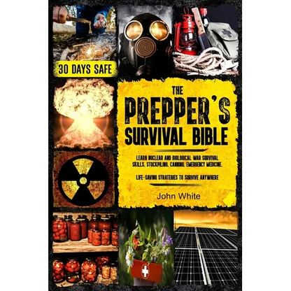 The Prepper's Survival Bible: Learn Nuclear and Biological War Survival Skills, Stockpiling, Canning, Emergency Medicine. Life-Saving Strategies to Su - Paperback