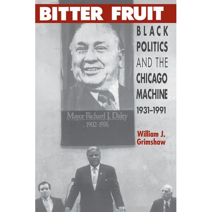 Bitter Fruit: Black Politics and the Chicago Machine, 1931-1991 - Paperback