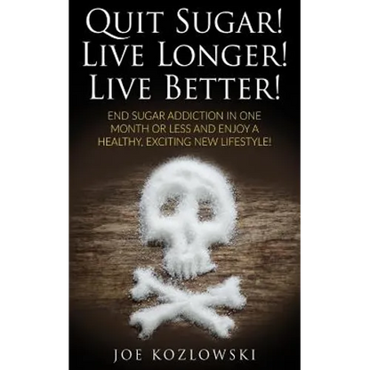 Quit Sugar! Live Longer! Live Better!: End Sugar In One Month Or Less And Enjoy A Healthy, Exciting New Life Style! - Paperback