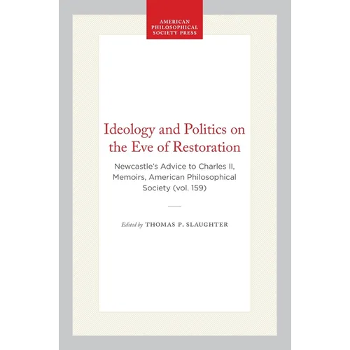 Ideology and Politics on the Eve of Restoration: Newcastle's Advice to Charles II, Memoirs, American Philosophical Society (Vol. 159) - Hardcover