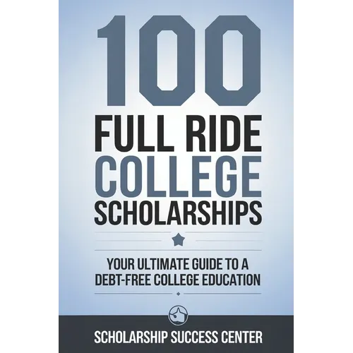 100 Full Ride College Scholarships: Your Ultimate Guide To A Debt-Free College Education - Paperback