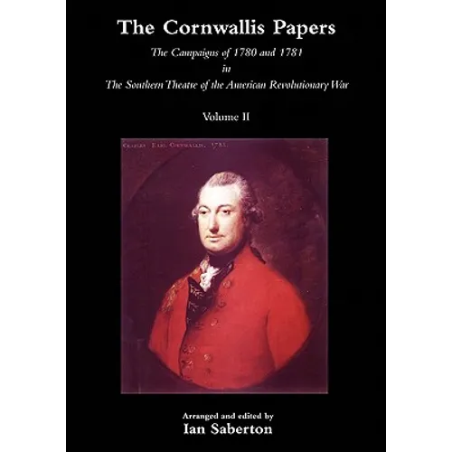 Cornwallis Papersthe Campaigns of 1780 and 1781 in the Southern Theatre of the American Revolutionary War Vol 2 - Paperback