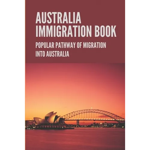 Australia Immigration Book: Popular Pathway Of Migration Into Australia: Australian Immigration Policy - Paperback