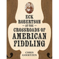Eck Robertson at the Crossroads of American Fiddling - Paperback
