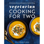 Vegetarian Cooking for Two: 80 Perfectly Portioned Recipes for Healthy Eating - Hardcover