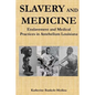 Slavery and Medicine: Enslavement and Medical Practices in Antebellum Louisiana - Paperback