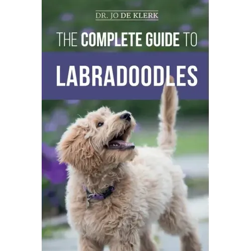 The Complete Guide to Labradoodles: Selecting, Training, Feeding, Raising, and Loving your new Labradoodle Puppy - Paperback
