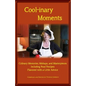 Cool-Inary Moments: Culinary Memories, Mishaps, and Masterpieces Including Real Recipes Flavored with a Little Advice - Paperback